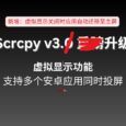 安卓远程控制工具 Scrcpy v3.1 升级：当虚拟显示窗口关闭时，应用不会被关闭，转移到主窗口 7