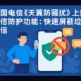 中国电信《天翼防骚扰》上线短信防护功能：快速屏蔽 11 个行业垃圾短信、短信黑名单/白名单功能 6