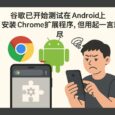 谷歌已开始测试在 Android 上安装 Chrome 扩展程序，但用起来一言难尽 5
