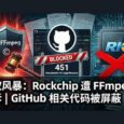 FFmpeg 投诉 Rockchip(瑞芯微电子) 两年无果，向 GitHub 提交 DMCA 删除通知后，相关代码被屏蔽 32