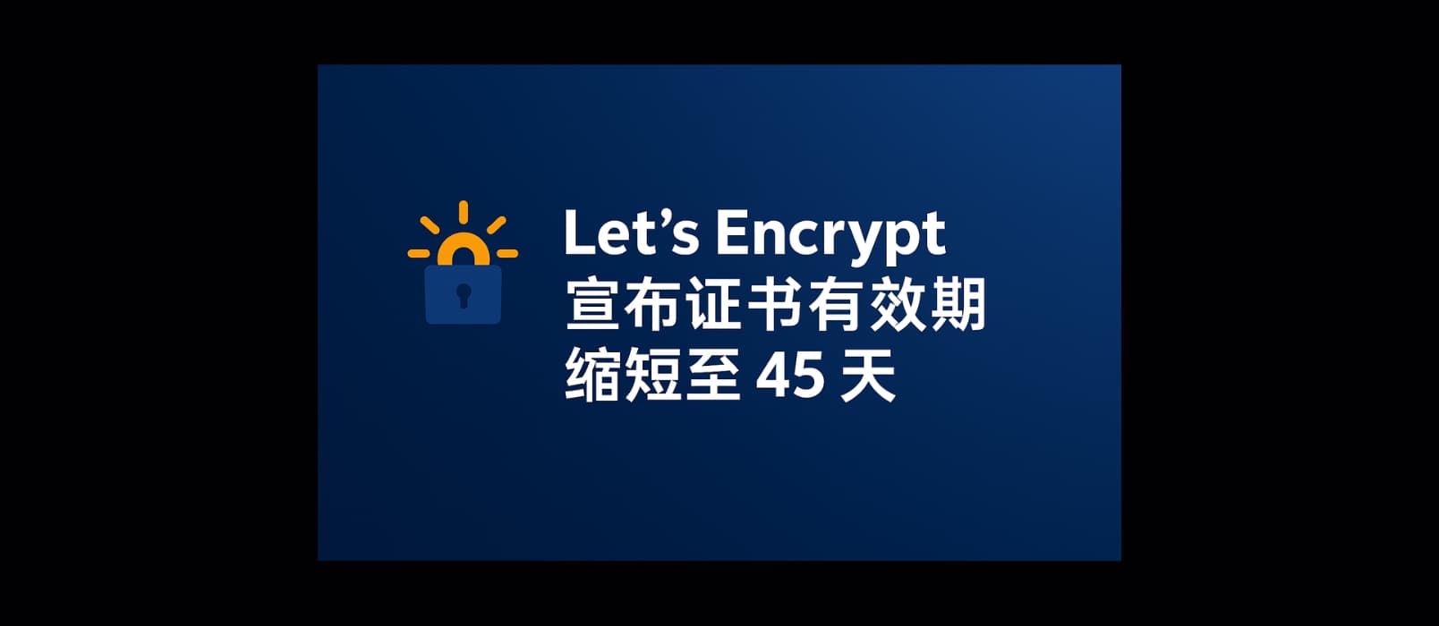 该来的还真来了：Let’s Encrypt 宣布证书有效期缩短至 45 天 4