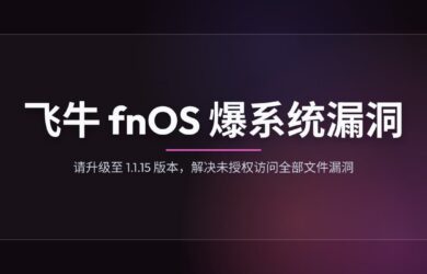 飞牛 fnOS 爆系统漏洞，请升级至 1.1.15 版本，解决未授权访问全部文件漏洞 21
