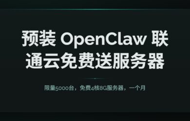 限量5000台，联通云免费送1个月4核8G服务器，预装 OpenClaw 11