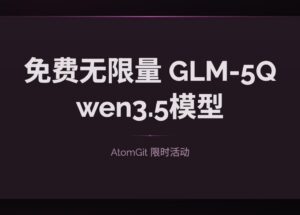 免费无限量的 GLM-5、Qwen3.5-398B 模型，AtomGit 限时免费 8