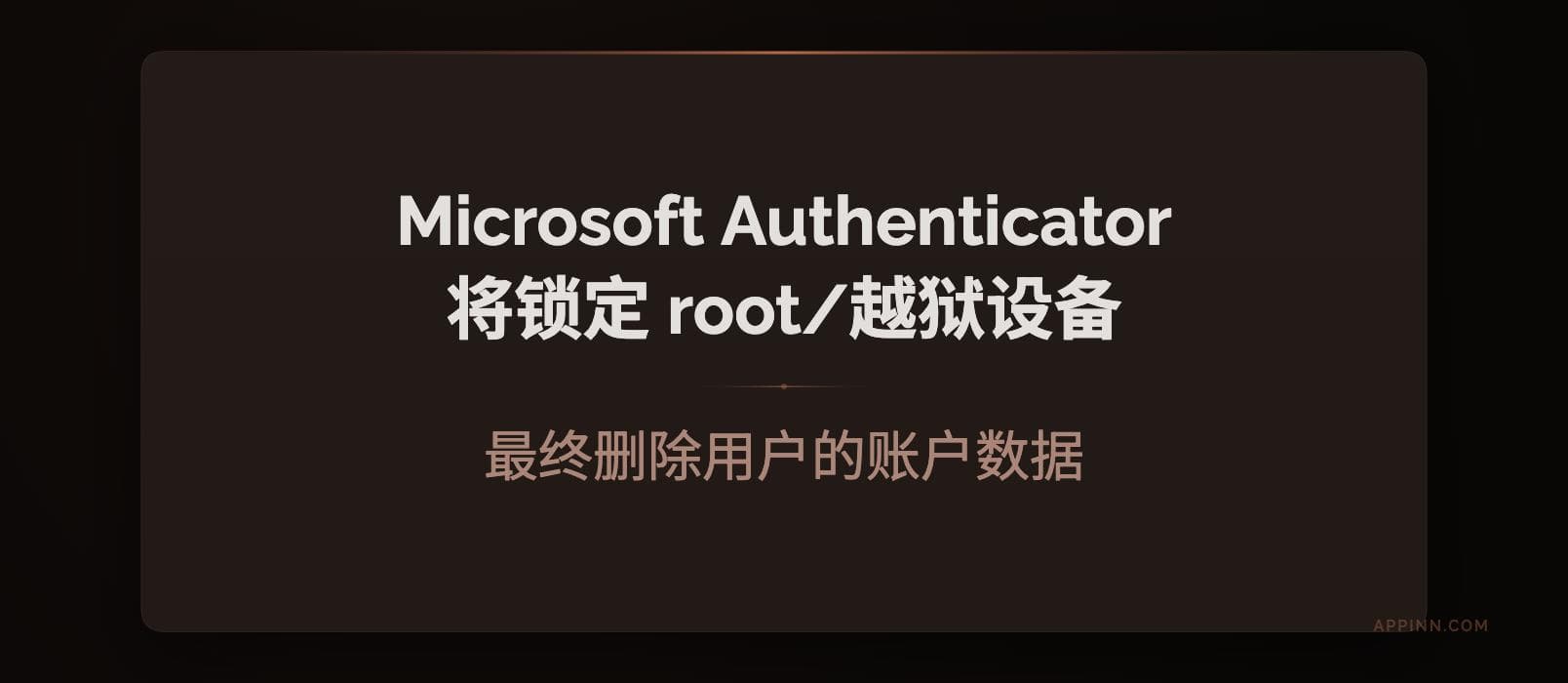 Microsoft Authenticator 将逐步锁定 root / 越狱设备：最终删除企业/学校账号数据