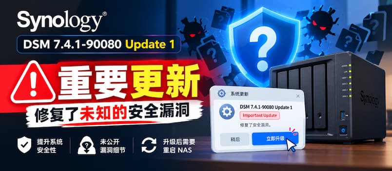 群晖发布重要更新： 7.4.1-90080 Update 1，修复未知漏洞｜important Update